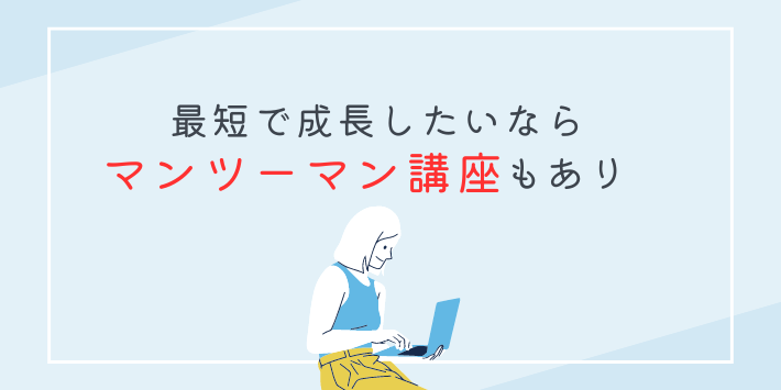 最短で成長したいならマンツーマン講座もあり